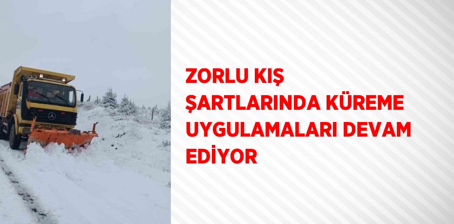 ZORLU KIŞ ŞARTLARINDA KÜREME UYGULAMALARI DEVAM EDİYOR