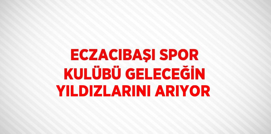 ECZACIBAŞI SPOR KULÜBÜ GELECEĞİN YILDIZLARINI ARIYOR
