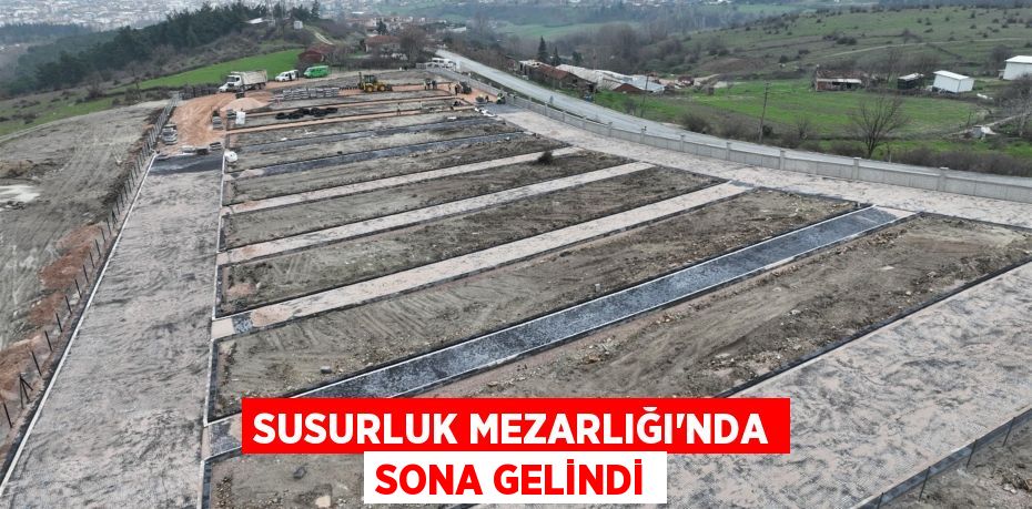 Susurluk Mezarlığı’nda sona gelindi