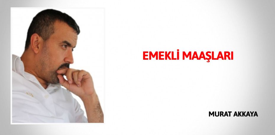 EMEKLİ MAAŞLARI