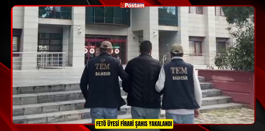 FETÖ Üyesi Firari Şahıs Yakalandı