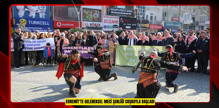 EDREMİT’TE GELENEKSEL MECİ ŞENLİĞİ COŞKUYLA BAŞLADI