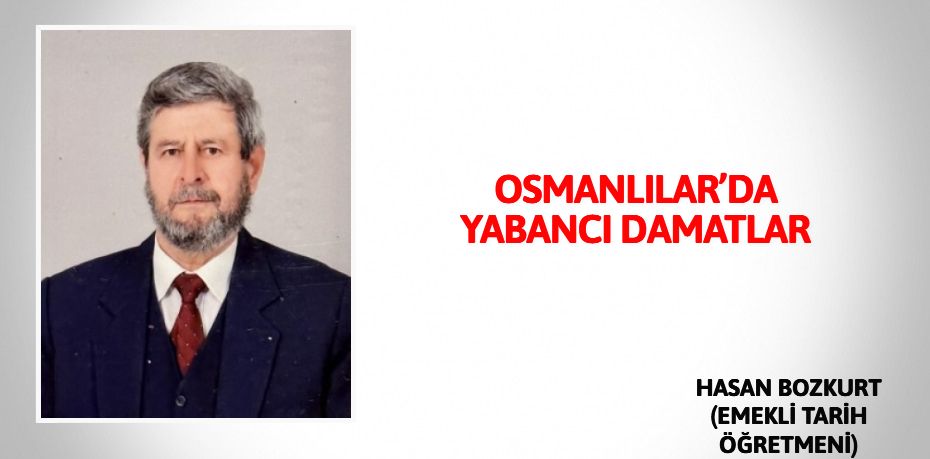 OSMANLILAR’DA YABANCI DAMATLAR