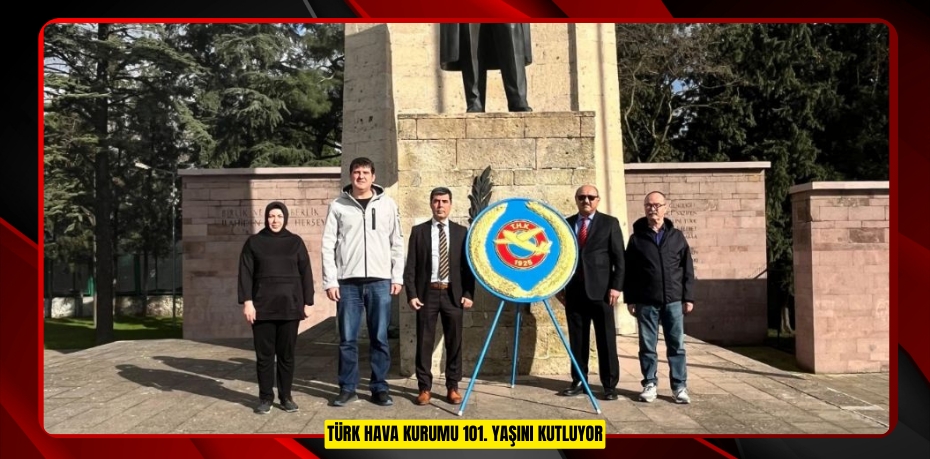 TÜRK HAVA KURUMU 1O1. YAŞINI KUTLUYOR