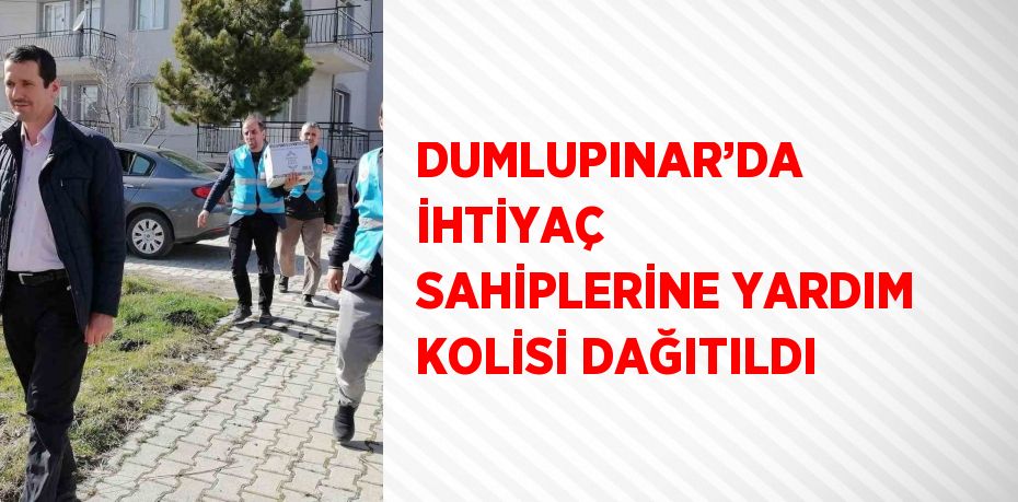 DUMLUPINAR’DA İHTİYAÇ SAHİPLERİNE YARDIM KOLİSİ DAĞITILDI