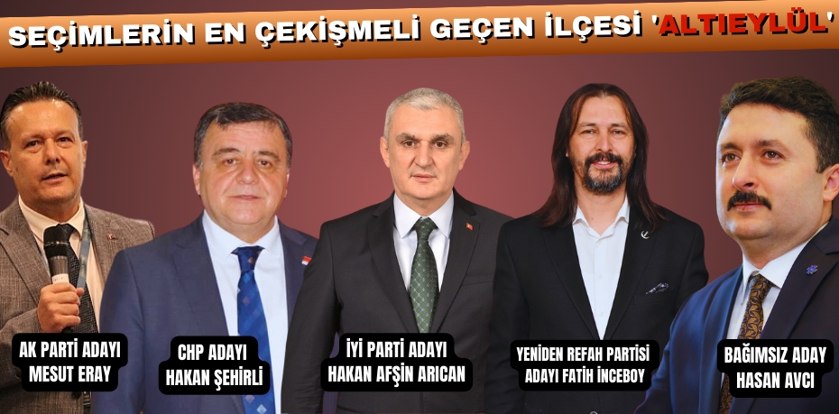 Seçimlerin en çekişmeli geçen ilçesi 'ALTIEYLÜL'