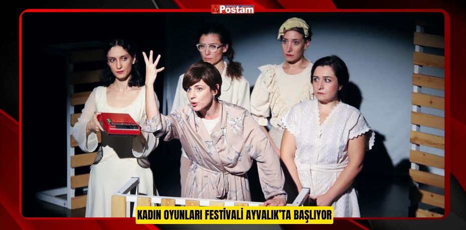 KADIN OYUNLARI FESTİVALİ AYVALIK’TA BAŞLIYOR