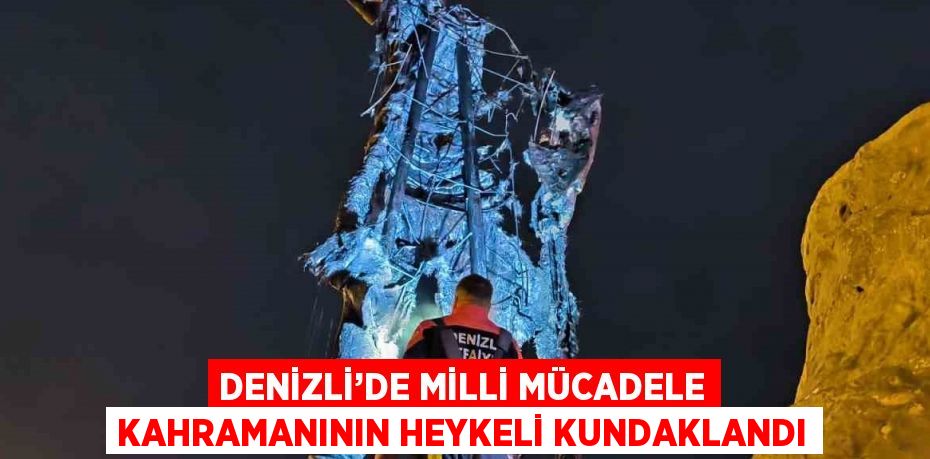 DENİZLİ’DE MİLLİ MÜCADELE KAHRAMANININ HEYKELİ KUNDAKLANDI