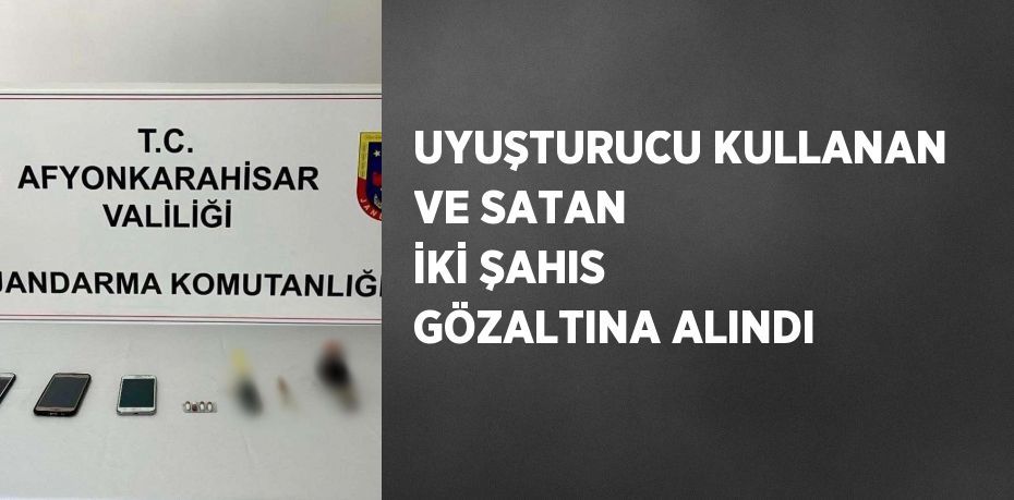 UYUŞTURUCU KULLANAN VE SATAN İKİ ŞAHIS GÖZALTINA ALINDI