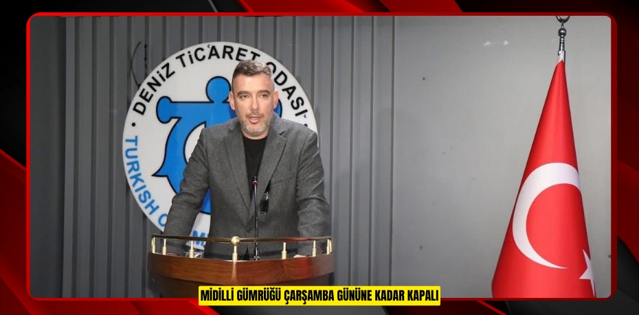 MİDİLLİ GÜMRÜĞÜ ÇARŞAMBA GÜNÜNE KADAR KAPALI