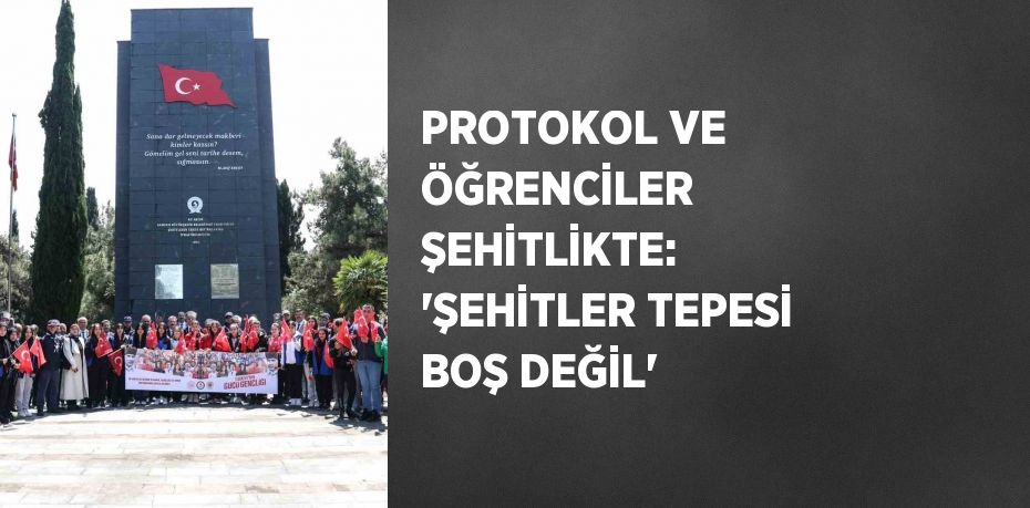 PROTOKOL VE ÖĞRENCİLER ŞEHİTLİKTE: 'ŞEHİTLER TEPESİ BOŞ DEĞİL'