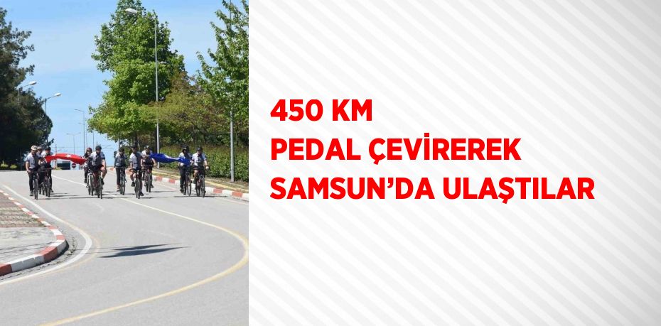 450 KM PEDAL ÇEVİREREK SAMSUN’DA ULAŞTILAR