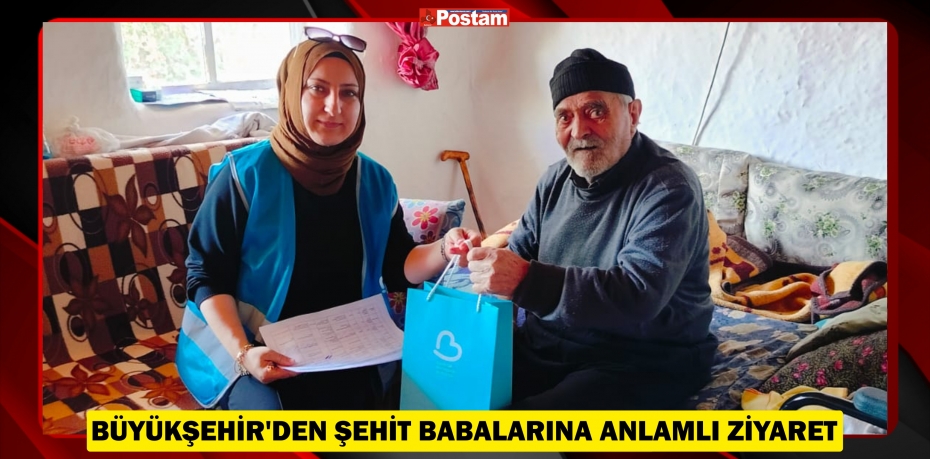 BÜYÜKŞEHİR’DEN ŞEHİT BABALARINA ANLAMLI ZİYARET