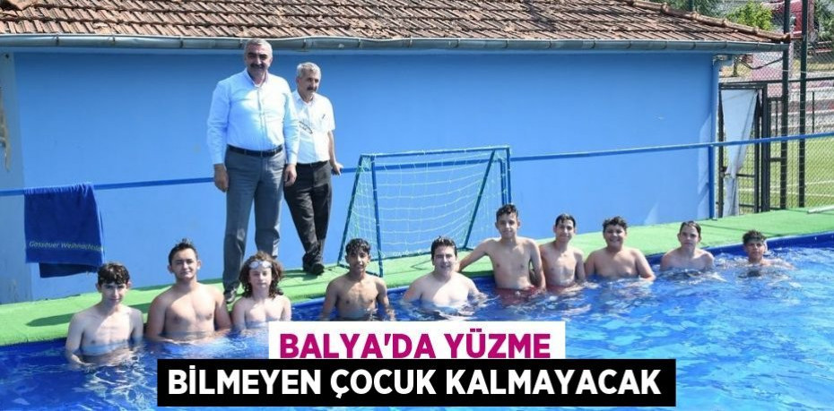 BALYA'DA YÜZME BİLMEYEN ÇOCUK KALMAYACAK