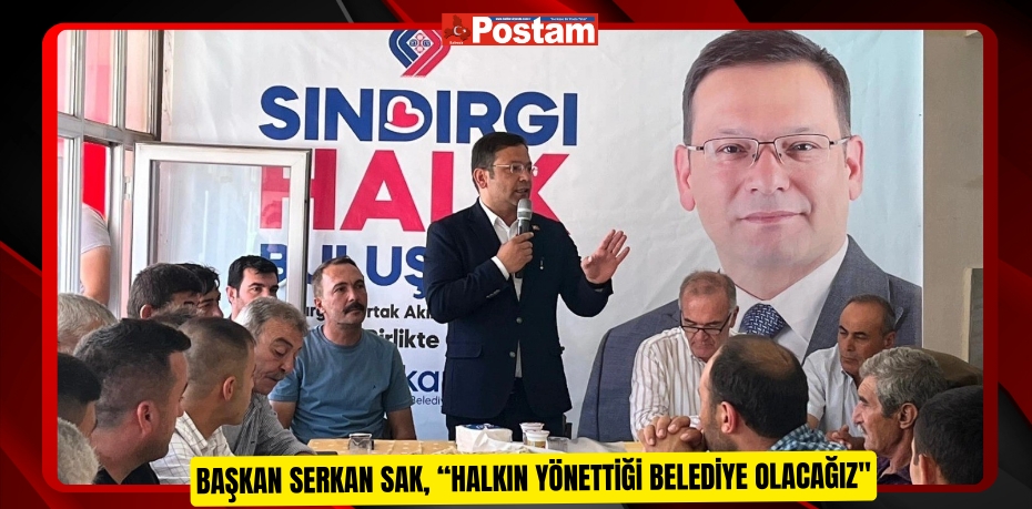 Başkan Serkan Sak, “Halkın yönettiği belediye olacağız"