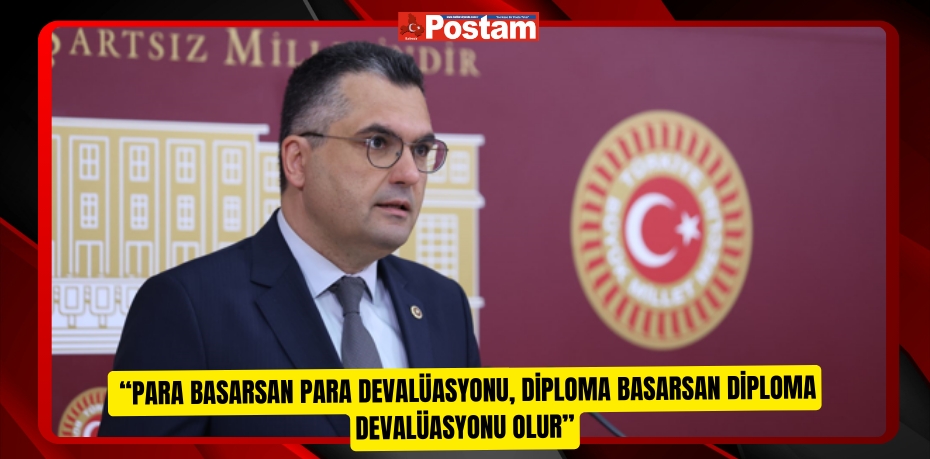 “PARA BASARSAN PARA DEVALÜASYONU, DİPLOMA BASARSAN DİPLOMA DEVALÜASYONU OLUR”