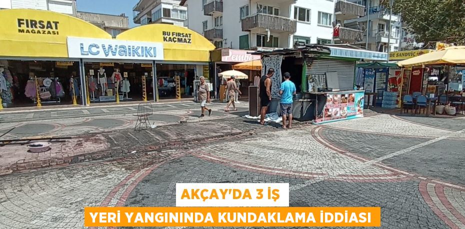 Akçay'da 3 iş yeri yangınında kundaklama iddiası