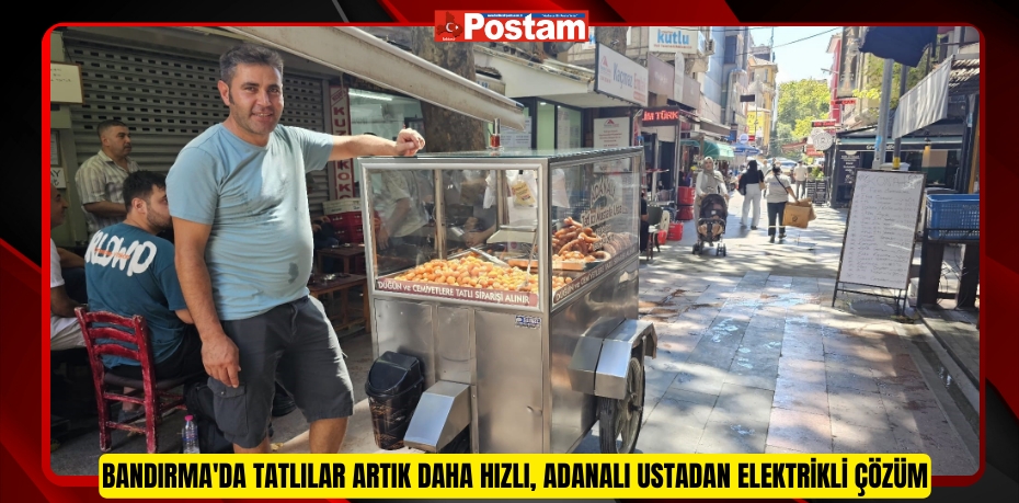 Bandırma'da tatlılar artık daha hızlı, Adanalı ustadan elektrikli çözüm