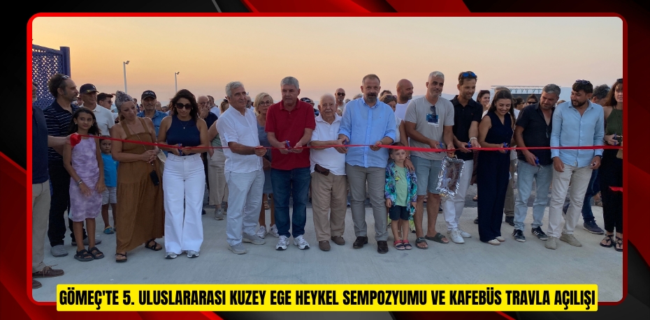 Gömeç'te 5. Uluslararası Kuzey Ege Heykel Sempozyumu ve Kafebüs Travla açılışı