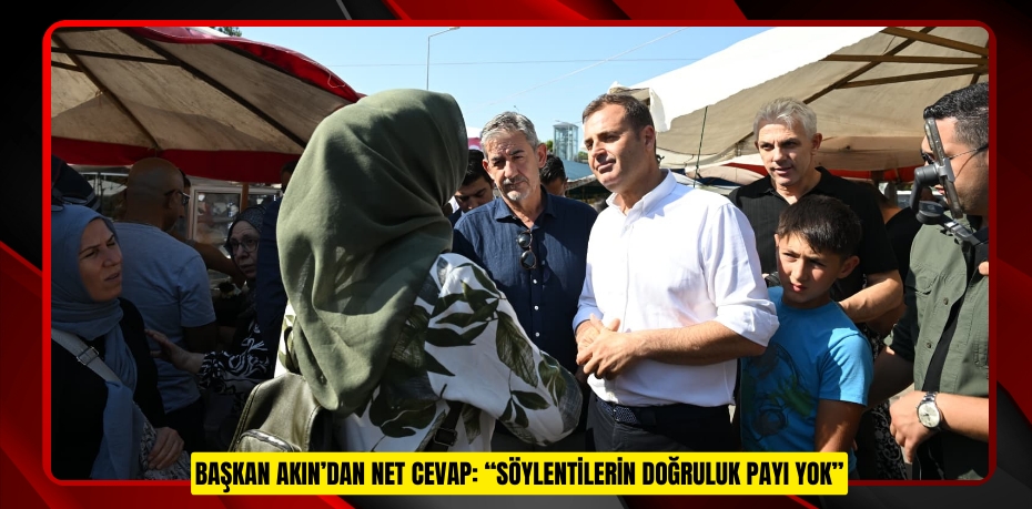 BAŞKAN AKIN’DAN NET CEVAP: “SÖYLENTİLERİN DOĞRULUK PAYI YOK”