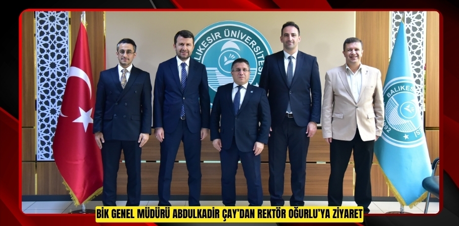 BİK GENEL MÜDÜRÜ ABDULKADİR ÇAY’DAN REKTÖR OĞURLU’YA ZİYARET