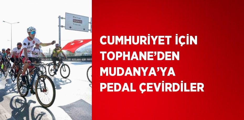 CUMHURİYET İÇİN TOPHANE’DEN MUDANYA’YA PEDAL ÇEVİRDİLER