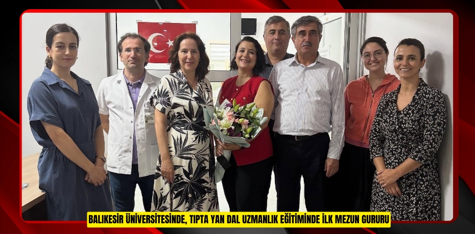 BALIKESİR ÜNİVERSİTESİNDE, TIPTA YAN DAL UZMANLIK EĞİTİMİNDE İLK MEZUN GURURU