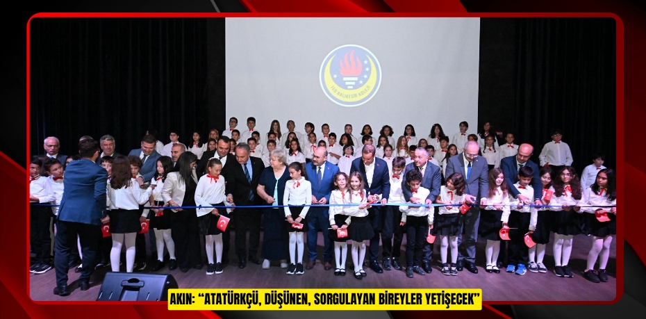 AKIN: “ATATÜRKÇÜ, DÜŞÜNEN, SORGULAYAN BİREYLER YETİŞECEK”