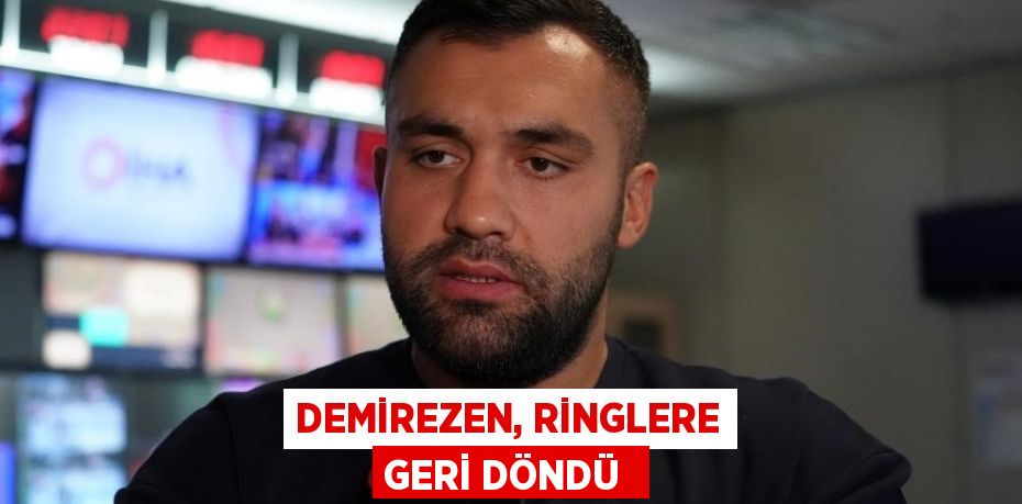 DEMİREZEN, RİNGLERE GERİ DÖNDÜ