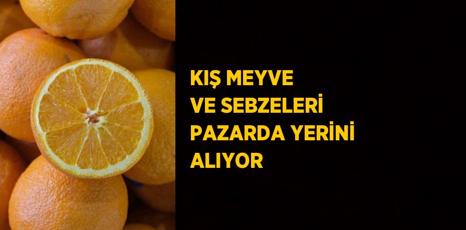 KIŞ MEYVE VE SEBZELERİ PAZARDA YERİNİ ALIYOR