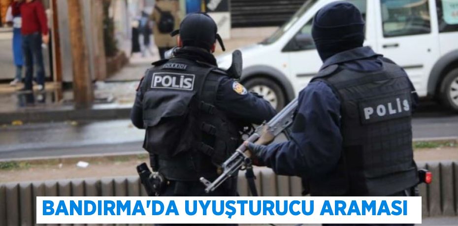 Bandırma’da uyuşturucu araması