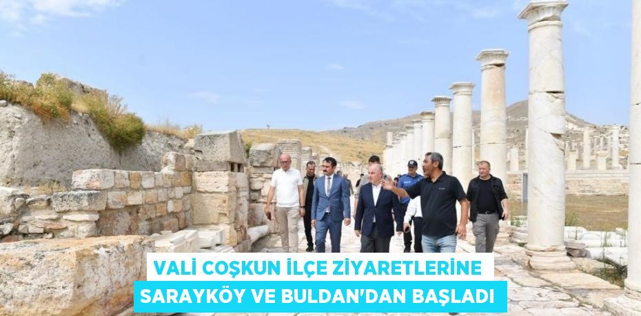 VALİ COŞKUN İLÇE ZİYARETLERİNE SARAYKÖY VE BULDAN’DAN BAŞLADI