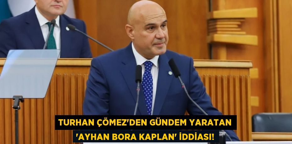 Turhan Çömez’den gündem yaratan ‘Ayhan Bora Kaplan’ iddiası!