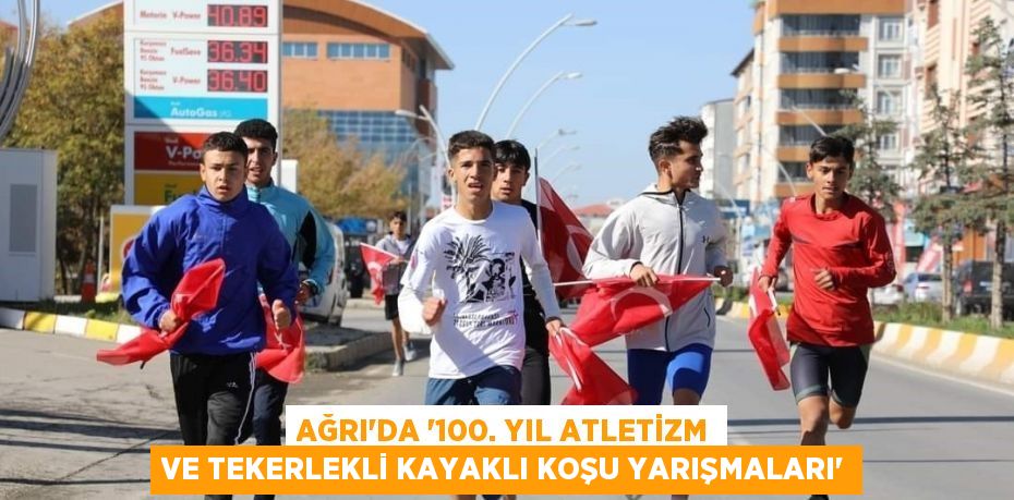 AĞRI’DA ‘100. YIL ATLETİZM VE TEKERLEKLİ KAYAKLI KOŞU YARIŞMALARI’
