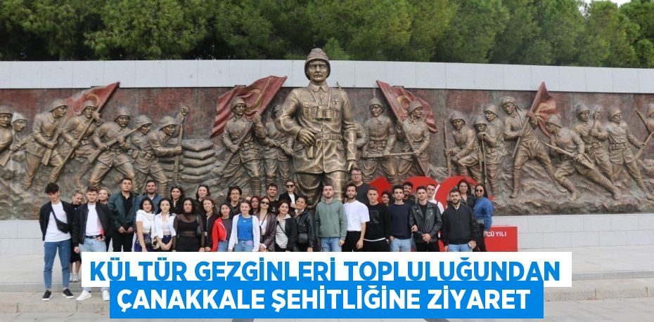Kültür Gezginleri Topluluğundan Çanakkale Şehitliğine Ziyaret