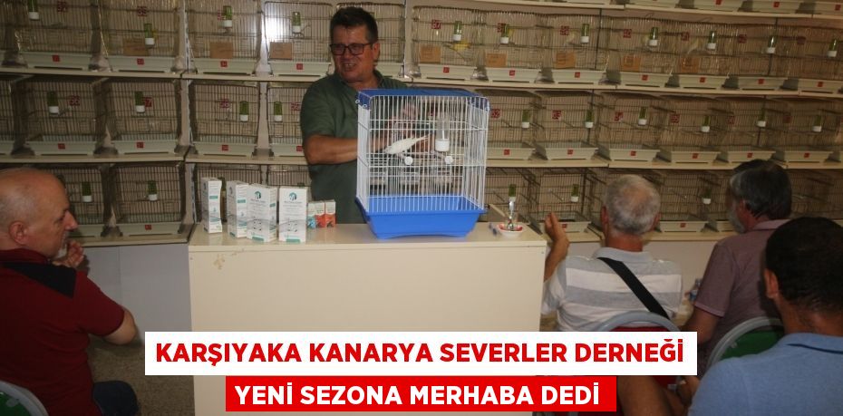 KARŞIYAKA KANARYA SEVERLER DERNEĞİ YENİ SEZONA MERHABA DEDİ