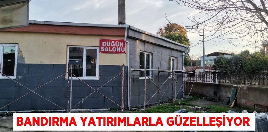BANDIRMA YATIRIMLARLA GÜZELLEŞİYOR