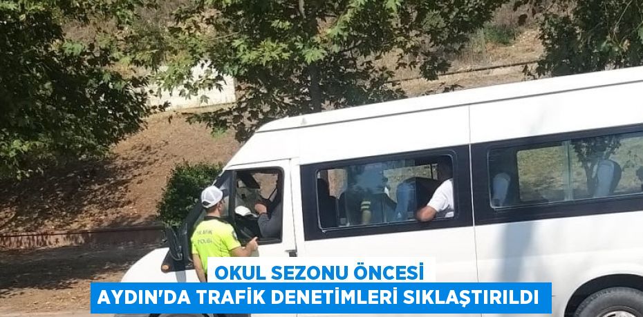 OKUL SEZONU ÖNCESİ AYDIN’DA TRAFİK DENETİMLERİ SIKLAŞTIRILDI