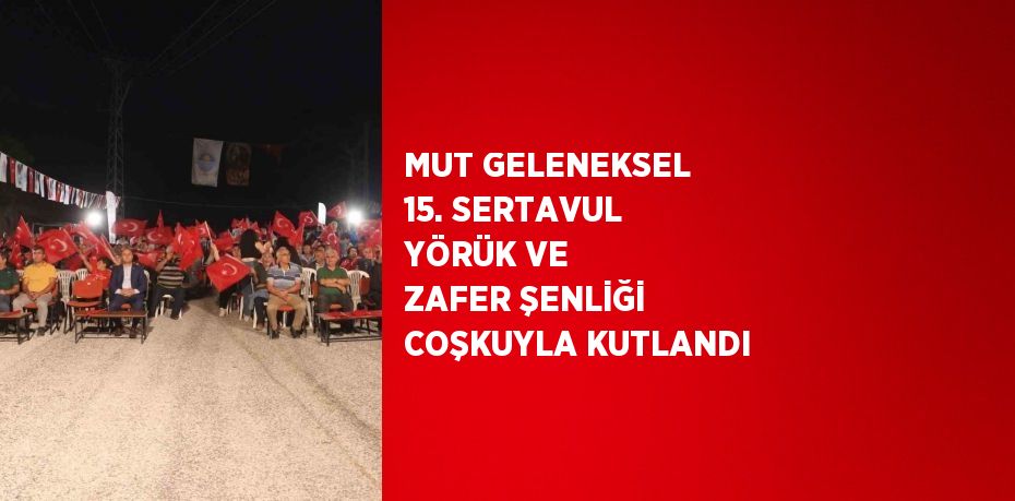 MUT GELENEKSEL 15. SERTAVUL YÖRÜK VE ZAFER ŞENLİĞİ COŞKUYLA KUTLANDI