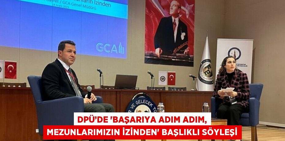 DPÜ’DE 'BAŞARIYA ADIM ADIM, MEZUNLARIMIZIN İZİNDEN' BAŞLIKLI SÖYLEŞİ
