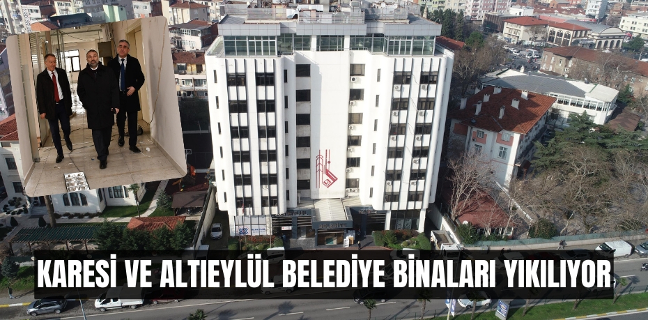 Karesi ve Altıeylül belediye binaları yıkılıyor