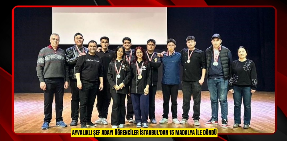 Ayvalıklı şef adayı öğrenciler İstanbul'dan 15 madalya ile döndü