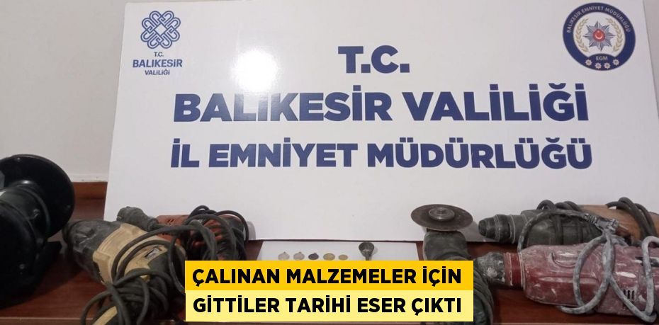 Çalınan malzemeler için gittiler tarihi eser çıktı