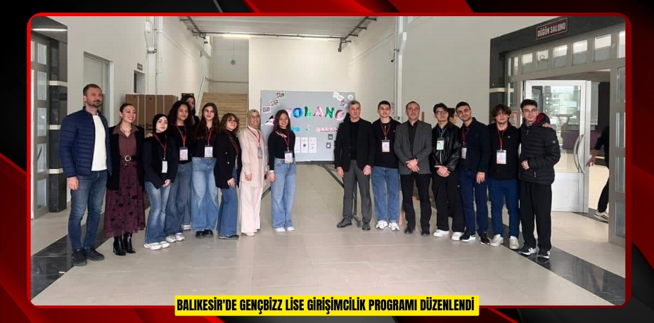 Balıkesir'de GençBizz Lise Girişimcilik Programı düzenlendi