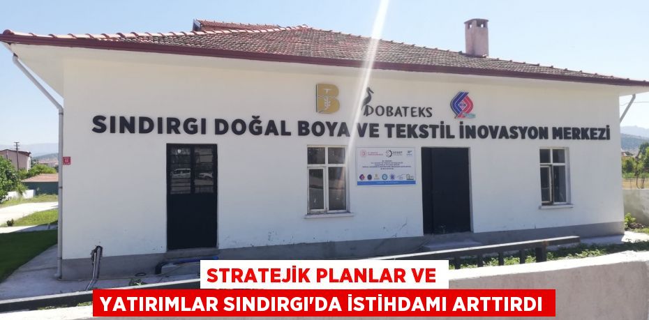 Stratejik Planlar ve Yatırımlar Sındırgı’da İstihdamı Arttırdı
