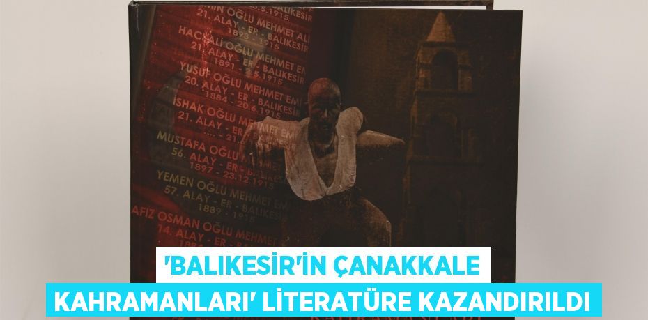 “Balıkesir’in Çanakkale Kahramanları” literatüre kazandırıldı