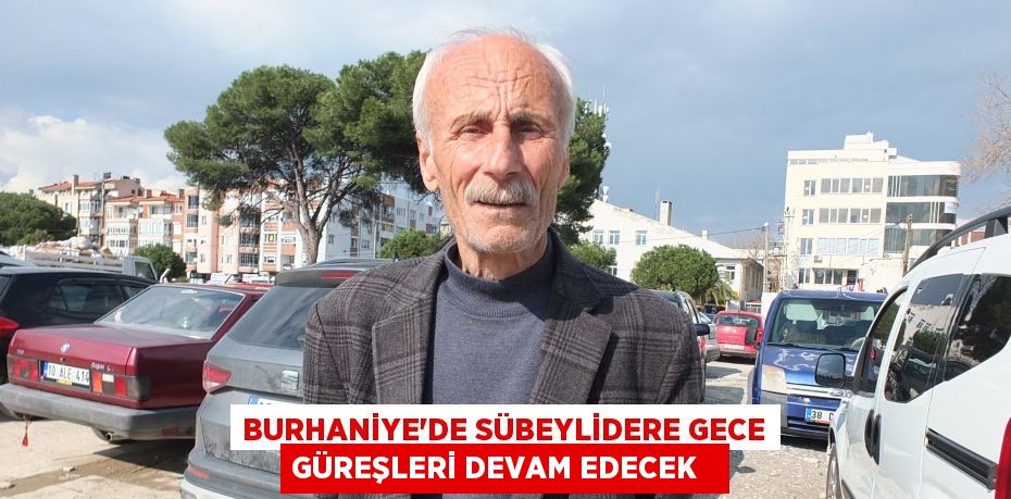 Burhaniye’de Sübeylidere Gece Güreşleri devam edecek