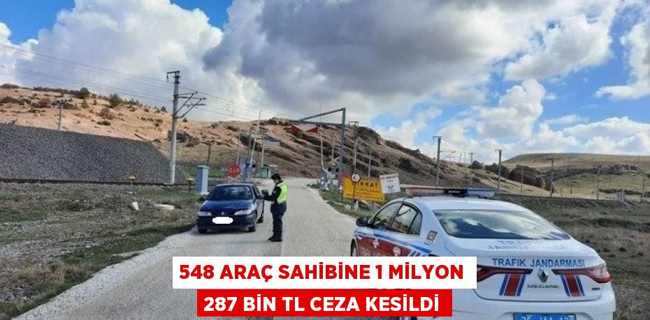 548 ARAÇ SAHİBİNE 1 MİLYON 287 BİN TL CEZA KESİLDİ