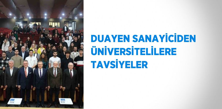 DUAYEN SANAYİCİDEN ÜNİVERSİTELİLERE TAVSİYELER