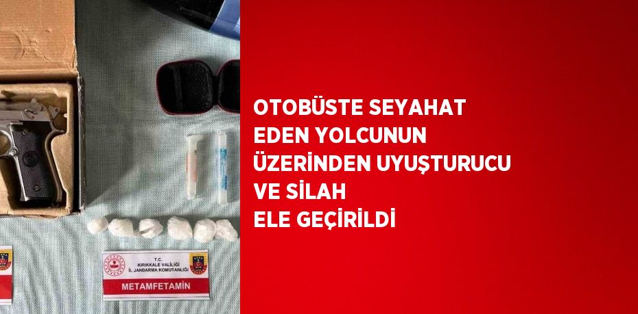 OTOBÜSTE SEYAHAT EDEN YOLCUNUN ÜZERİNDEN UYUŞTURUCU VE SİLAH ELE GEÇİRİLDİ